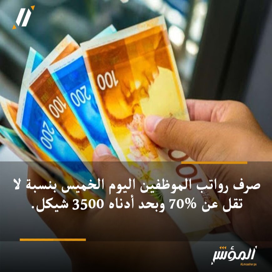 رواتب الموظفين عن شهر آذار ستصرف اليوم الخميس بنسبة لا تقل عن %70% وبحد أدناه 3500 شيكل.