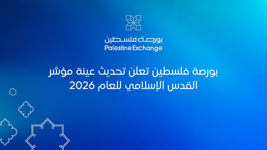 بورصة فلسطين تعلن تحديث عينة مؤشر القدس الإسلامي للعام 2026